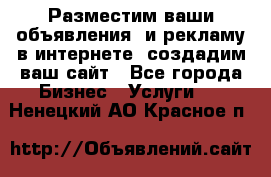 Разместим ваши объявления  и рекламу в интернете, создадим ваш сайт - Все города Бизнес » Услуги   . Ненецкий АО,Красное п.